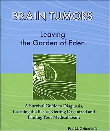 Brain Tumors: Leaving the Garden of Eden--A Survival Guide to Diagnosis, Learning the Basics, Getting Organized, and Finding Your Medical Team (Paperback, Illustrated, LGR)