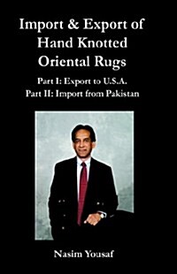 Import & Export of Hand Knotted Oriental Rugs Part I: Export to U.S.A. Part II: Import from Pakistan (Hardcover)