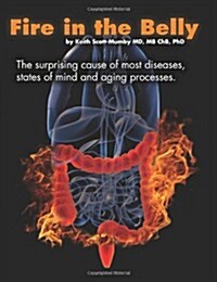 Fire In The Belly: The Surprising Cause of Most Diseases, States Of Mind and Aging Processes (Paperback)