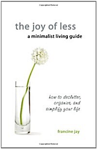 The Joy of Less, a Minimalist Living Guide: How to Declutter, Organize, and Simplify Your Life (Paperback)