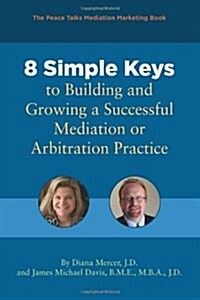 8 Simple Keys to Building and Growing a Successful Mediation or Arbitration Practice (Paperback)