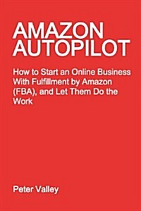 Amazon Autopilot: How to Start an Online Bookselling Business with Fulfillment by Amazon (Fba), and Let Them Do the Work (Paperback)