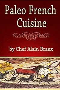 Paleo French Cuisine: A Paleo Practical Guide with Recipes (Paperback)