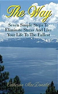 The Way - Seven Simple Steps to Eliminate Stress and Live Your Life to the Fullest (Paperback)