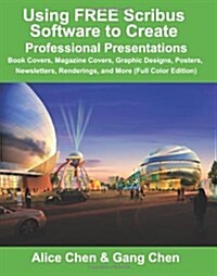 Using Free Scribus Software to Create Professional Presentations: Book Covers, Magazine Covers, Graphic Designs, Posters, Newsletters, Renderings, and (Paperback)