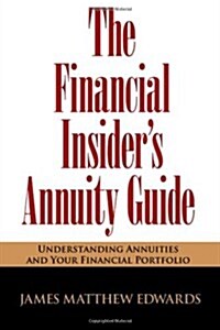 The Financial Insiders Annuity Guide: Understanding Annuities and Your Financial Portfolio (Paperback)