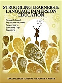 Struggling Learners and Language Immersion Education: Research-Based, Practitioner-Informed Responses to Educators Top Questions (Paperback)