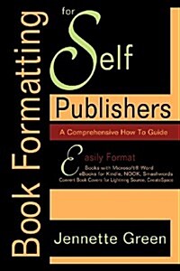 Book Formatting for Self-Publishers, a Comprehensive How-To Guide: Easily Format Books with Microsoft Word; Format eBooks for Kindle, Nook; Convert Bo (Paperback)