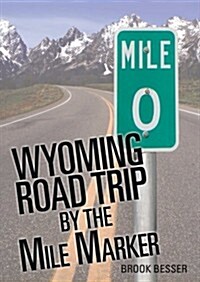 Wyoming Road Trip by the Mile Marker: Travel/Vacation Guide to Yellowstone, Grand Teton, Devils Tower, Oregon Trail, Camping, Hiking, Tourism, More... (Paperback)