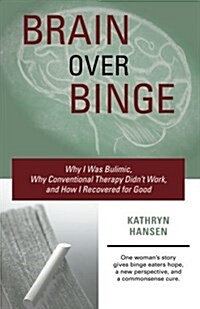 [중고] Brain Over Binge: Why I Was Bulimic, Why Conventional Therapy Didnt Work, and How I Recovered for Good (Paperback)