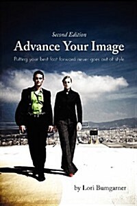 Advance Your Image: Putting Your Best Foot Forward Never Goes Out of Style. 2nd Edition (Paperback)