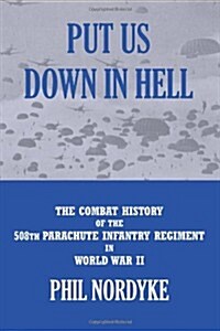 Put Us Down in Hell: The Combat History of the 508th Parachute Infantry Regiment in World War II (Paperback)