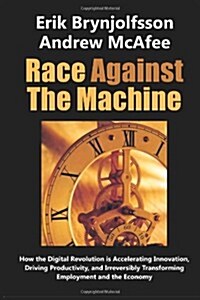 [중고] Race Against the Machine: How the Digital Revolution Is Accelerating Innovation, Driving Productivity, and Irreversibly Transforming Employment (Paperback)