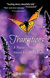 Transitions: A Nurses Education about Life and Death (Paperback)