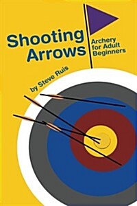 Shooting Arrows: Archery for Adult Beginners (Paperback)