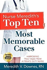 Nurse Merediths Top Ten Most Memorable Cases: Harrowing True Tales from a Private Duty Nurse (Paperback)