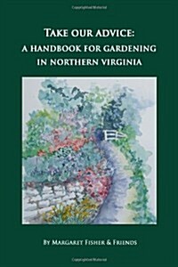 Take Our Advice: A Handbook for Gardening in Northern Virginia (Paperback)