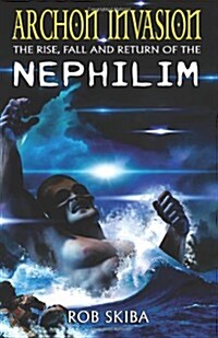 Archon Invasion: The Rise, Fall and Return of the Nephilim (Paperback)