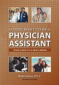 So You Want to Be a Physician Assistant - Second Edition (Paperback, 2)