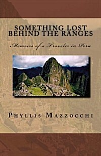 Something Lost Behind the Ranges, Memoirs of a Traveler in Peru (Paperback)