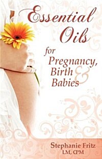 Essential Oils for Pregnancy, Birth & Babies (Paperback)