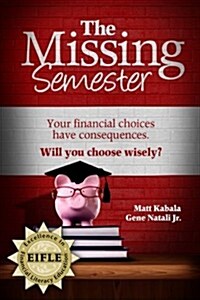 The Missing Semester: Your Financial Choices Have Consequences. Willyou Choose Wisely? (Paperback)