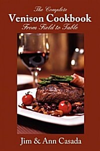 The Complete Venison Cookbook - From Field to Table (Paperback)