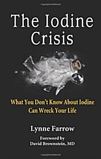 The Iodine Crisis: What You Dont Know about Iodine Can Wreck Your Life (Paperback)