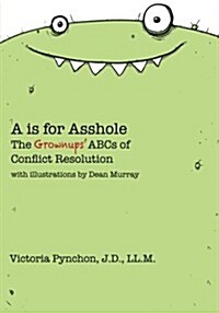 A is for Asshole: The Grownups ABCs of Conflict Resolution (Paperback)