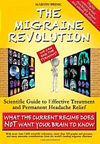 THE MIGRAINE REVOLUTION: We can End the Tyranny!: Scientific Guide to Effective Treatment and Permanent Headache Relief (What the Current Regime does  (Paperback, 1st)