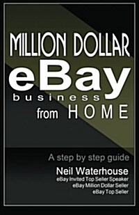 Million Dollar Ebay Business from Home - A Step by Step Guide: Million Dollar Ebay Business from Home - A Step by Step Guide (Paperback)