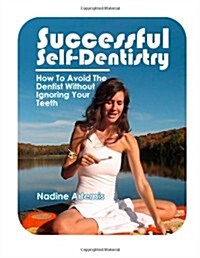 Successful Self-Dentistry: How to Avoid the Dentist Without Ignoring Your Teeth (Paperback)