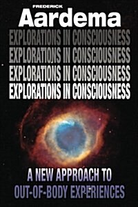 Explorations in Consciousness: A New Approach to Out-of-Body Experiences (Paperback)