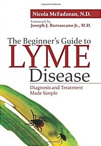 The Beginners Guide to Lyme Disease : Diagnosis and Treatment Made Simple (Paperback)