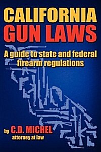 California Gun Laws - A Guide to State and Federal Firearm Regulations. (Paperback, California Gun)
