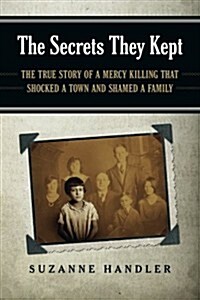 The Secrets They Kept: The True Story of a Mercy Killing That Shocked a Town and Shamed a Family (Paperback)