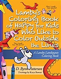 Lambys Coloring Book of Happy for Kids Who Like to Color Outside the Lines: A Lamby Lambpants Coloring Book (Paperback)