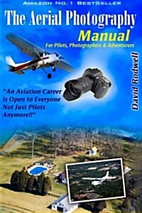 The Aerial Photography Manual:: For Pilots, Photographers and Adventurers (Paperback, 1st)
