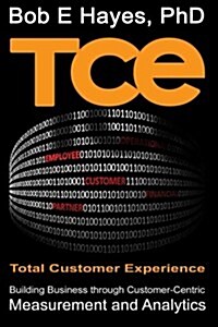 Tce Total Customer Experience: Building Business Through Customer-Centric Measurement and Analytics (Paperback)