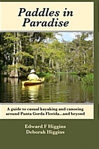 Paddles in Paradise: A Guide to Casual Kayaking and Canoeing Around Punta Gorda Florida....and Beyond (Paperback)