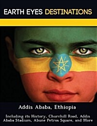 Addis Ababa, Ethiopia: Including Its History, Churchill Road, Addis Ababa Stadium, Abune Petros Square, and More (Paperback)