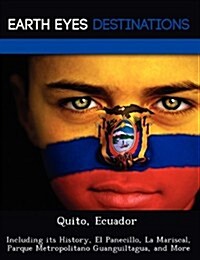Quito, Ecuador: Including Its History, El Panecillo, La Mariscal, Parque Metropolitano Guanguiltagua, and More (Paperback)
