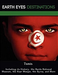 Tunis: Including Its History, the Bardo National Museum, the Ksar Mosque, the Byrsa, and More (Paperback)