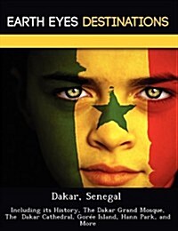 Dakar, Senegal: Including Its History, the Dakar Grand Mosque, the Dakar Cathedral, Goree Island, Hann Park, and More (Paperback)