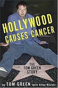 Hollywood Causes Cancer: The Tom Green Story (Hardcover, First Edition)