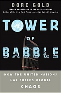 Tower of Babble: How the United Nations Has Fueled Global Chaos (Hardcover, First Edition)