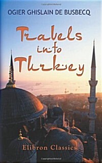 Travels into Turkey: Containing the Most Accurate Account of the Turks, and Neighbouring Nations, Their Manners, Customs, Religion, Superstition, ...  (Paperback)