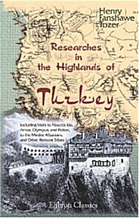 Researches in the Highlands of Turkey; Including Visits to Mounts Ida, Athos, Olympus, and Pelion, to the Mirdite Albanians, and Other Remote Tribes:  (Paperback)