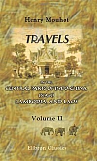 Travels in the Central Parts of Indo-China (Siam), Cambodia, and Laos, during the Years 1858, 1859, and 1860: Volume 2 (Paperback)
