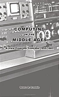 Computing in the Middle Ages: A View from the Trenches 1955-1983 (Paperback)